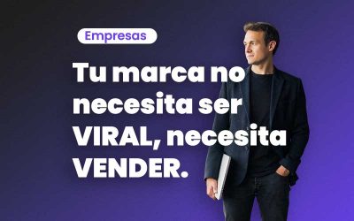 Tu marca no necesita ser viral, necesita vender (bien)